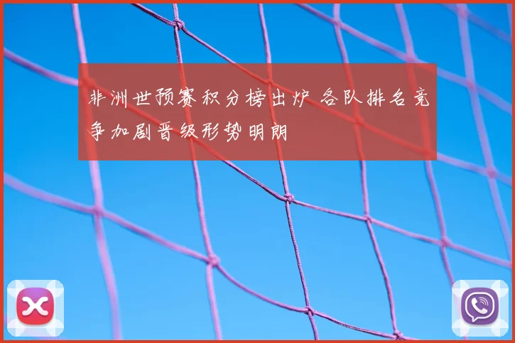 非洲世预赛积分榜出炉 各队排名竞争加剧晋级形势明朗