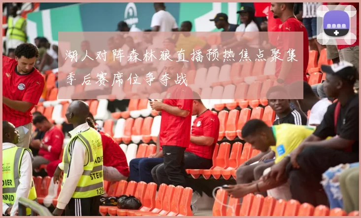 湖人对阵森林狼直播预热焦点聚集季后赛席位争夺战