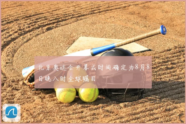 北京奥运会开幕式时间确定为8月8日晚八时全球瞩目