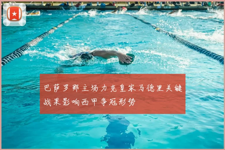 巴萨罗那主场力克皇家马德里关键战果影响西甲争冠形势