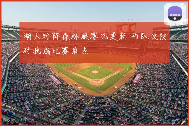 湖人对阵森林狼赛况更新 两队攻防对抗成比赛看点