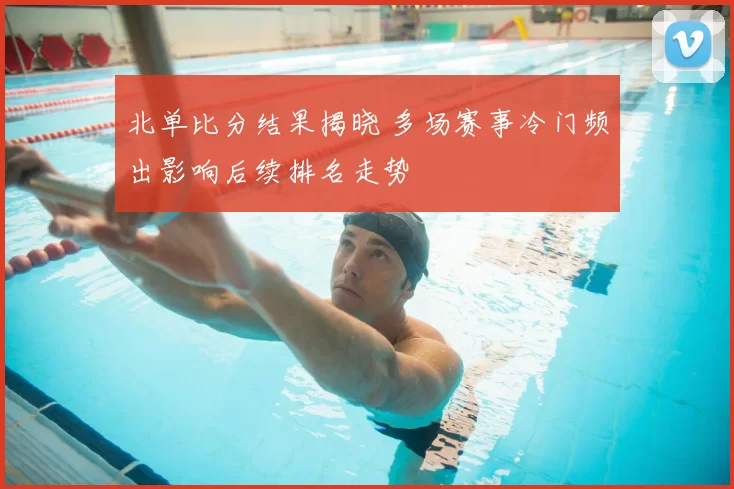 北单比分结果揭晓 多场赛事冷门频出影响后续排名走势